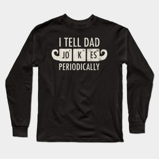 Dad Jokes ~ I Tell Dad Jokes Periodically you must have Long Sleeve T-Shirt